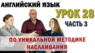 Английский с нуля с носителем по системе Наслаивания. Просто слушай и говори. Урок 28 Часть 3