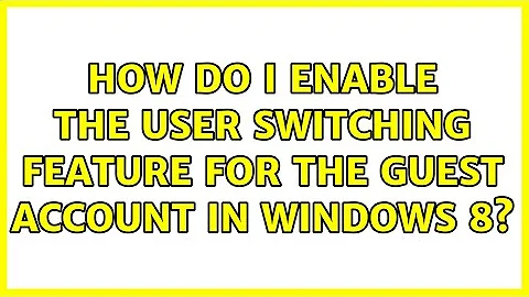 How do I enable the user switching feature for the guest account in Windows 8? (2 Solutions!!)