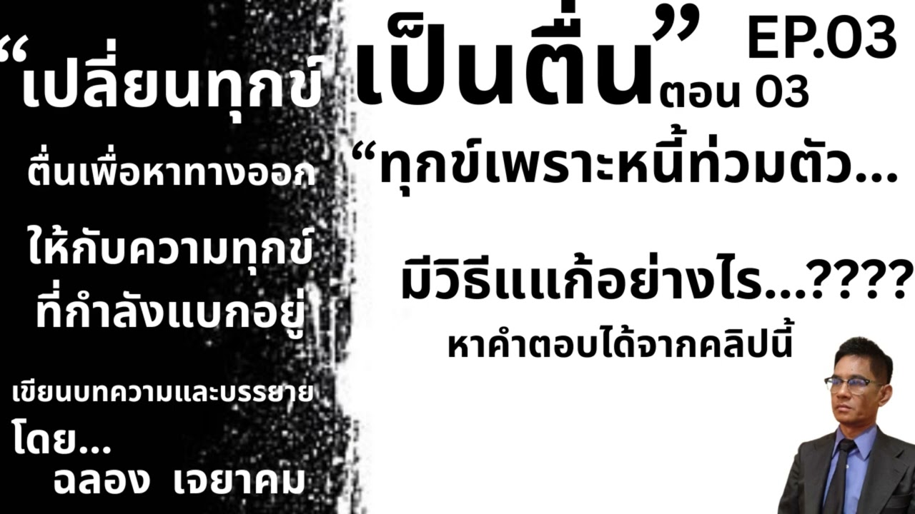 เปลี่ยนทุกข์เป็นตื่น  ตอน 3  ทุกข์เพราะหนี้ท่วมตัว หาทางออกอย่างไร????  ติดตามได้ในคลิปนี้