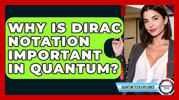 Why Is Dirac Notation Important In Quantum? - Quantum Tech Explained