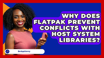 Why Does Flatpak Prevent Conflicts With Host System Libraries? - Be App Savvy