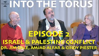 Into the Torus Episode 2 - Israel &amp; Palestine Conflict w/ Amjad Alfar, Cindy Piester &amp; Dr. Jim Cole