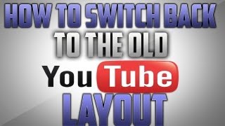 How to Switch Back To The Old Youtube Layout 2013!