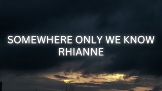 Somewhere Only We Know by Rhianne (Lyrics)