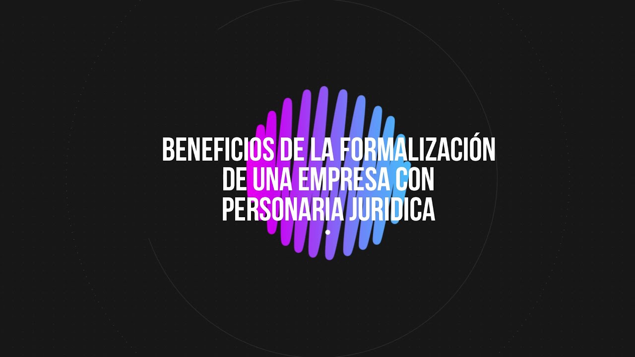 Beneficios de la formalizacion de una Empresa con personeria juridica