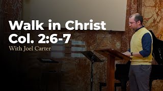 Joel Carter: Walk in Christ (Colossians 2:6-7)
