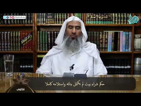 حكم شراء بيت لم يكتمل بنائه واستلامه كاملا