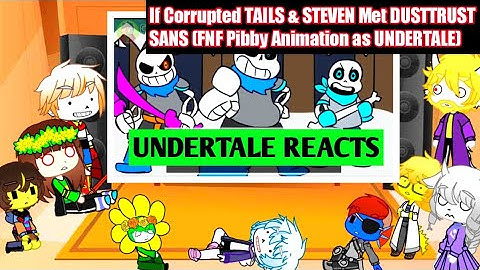 Undertale Reacts to If Corrupted TAILS & STEVEN Met DUSTTRUST SANS (Pibby as UNDERTALE) |Last Part