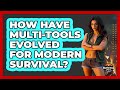 How Have Multi-tools Evolved For Modern Survival? - Survival Skills for Everyone