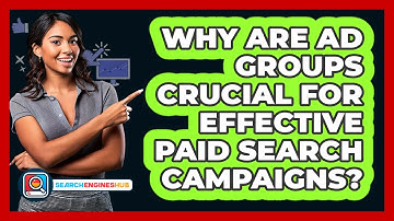 Why Are Ad Groups Crucial For Effective Paid Search Campaigns? - SearchEnginesHub.com