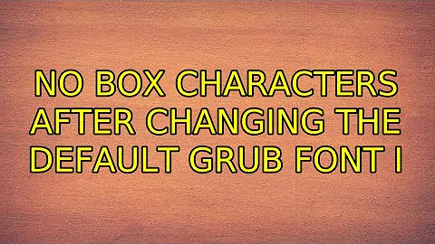 No box characters after changing the default Grub font (6 Solutions!!)