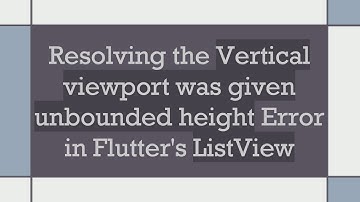 Resolving the Vertical viewport was given unbounded height Error in Flutter