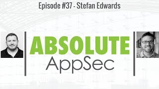 Absolute AppSec Ep. #37 - Stefan Edwards