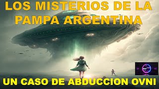 Los Misterios de la Pampa Argentina: Un caso de Abducción Ovni.
