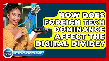 How Does Foreign Tech Dominance Affect The Digital Divide? - Internet Infrastructure Explained