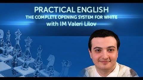 Practical English - Complete Opening System for White with IM Lilov - PREVIEW