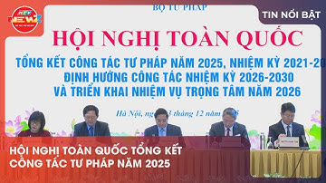 HỘI NGHỊ TOÀN QUỐC TỔNG KẾT CÔNG TÁC TƯ PHÁP NĂM 2025