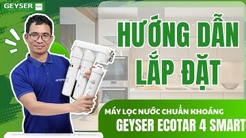 Hướng dẫn lắp đặt máy lọc nước chuẩn khoáng Geyser Ecotar 4 Smart