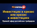 Инвестиции в кризис или кризис в инвестициях. Прямой эфир российских трейдеров