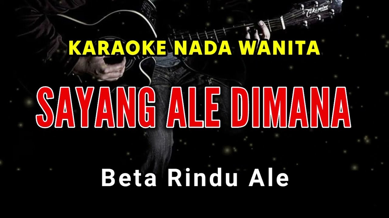 SAYANG ALE DIMANA KARAOKE NADA WANITA