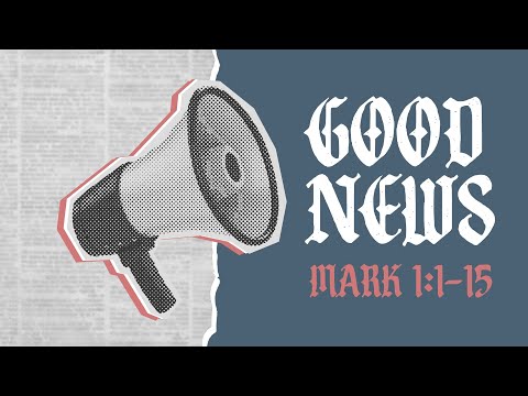 The Good News Is Here - Mark 1:1-15