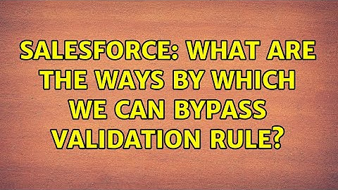 Salesforce: What are the ways by which we can bypass validation rule? (2 Solutions!!)