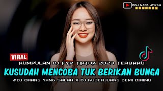 DJ FYP TIKTOK 2023 ‼️KUSUDAH MENCOBA TUK BERIKAN BUNGA ‼️ORANG YANG SALAH ‼️ FDJ NADA ATIKAH