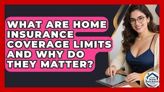 What Are Home Insurance Coverage Limits And Why Do They Matter? - Your Home Insurance Guide How Do Home Insurance Coverage Limits Work Your Home Insurance Guide