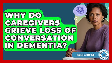 Why Do Caregivers Grieve Loss Of Conversation In Dementia? - Test