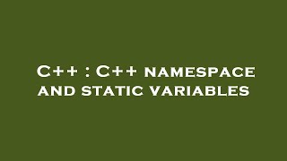 C++ : C++ namespace and static variables