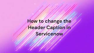 Famous How to change the Header Caption in Servicenow | Servicenow Basic | Servicenow Development | Header Profile