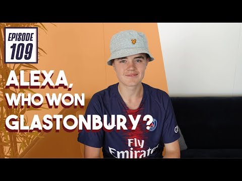 ALEXA, WHO WON GLASTONBURY | DAILYGOAT 109