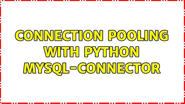 Connection pooling with python mysql-connector (3 Solutions!!)