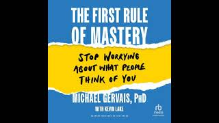 The First Rule of Mastery: Stop Worrying about What People Think of You by Michael Gervais PhD