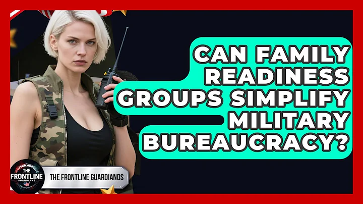 Can Family Readiness Groups Simplify Military Bureaucracy? - The Frontline Guardians