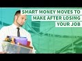 Smart Money Moves to Make After Losing Your Job