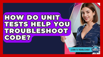 How Do Unit Tests Help You Troubleshoot Code? - Learn To Troubleshoot