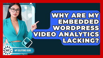 Why Are My Embedded WordPress Video Analytics Lacking? - WP Solutions Guru