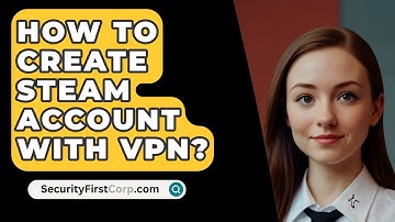 How To Create Steam Account With VPN? - SecurityFirstCorp.com