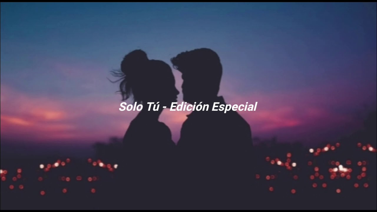 Solo Tú Edición Especial (Letra) YouTube