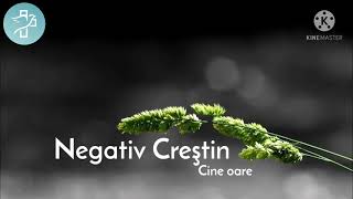 Negativ Creștin - Cine oare