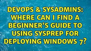 Celebrity DevOps & SysAdmins: Where can I find a beginner's guide to using sysprep for deploying Windows 7? Profile