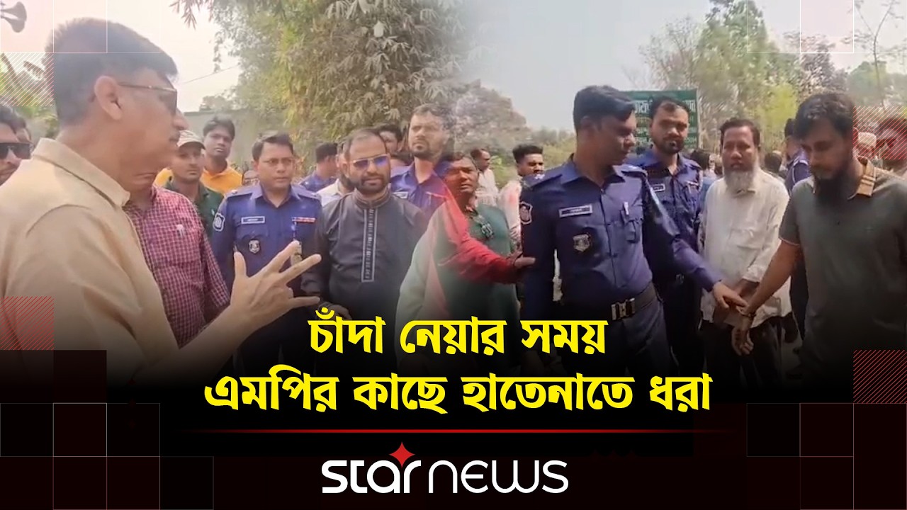 সাভারে চাঁদা নেওয়ার অভিযোগ, আটক করে পুলিশে দিলেন সাভারের এমপি | Savar | Star news