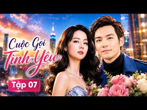 Phim Tình Cảm 2026 | Cuộc Gọi Tình Yêu - Tập 07 | Siêu Phẩm Phim Bộ Tình Cảm Trung Quốc Mới Nhất
