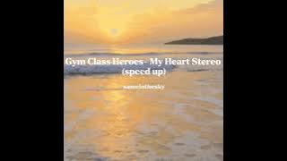 Gym Class Heroes-My Heart Stereo (speed up)