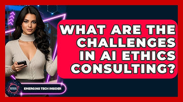 What Are The Challenges In AI Ethics Consulting? - Emerging Tech Insider