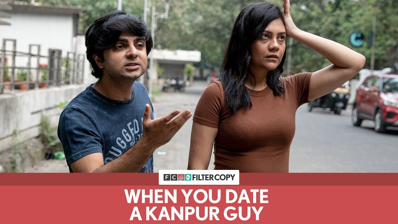 FilterCopy  When You Date A Kanpur Guy  Ft Akashdeep Arora and Shreya Chakraborty