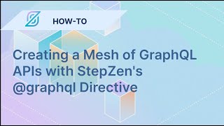 Creating a Mesh of GraphQL APIs with StepZen's @graphql Directive