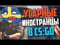 УГАРНЫЕ ИНОСТРАНЦЫ В CS:GO