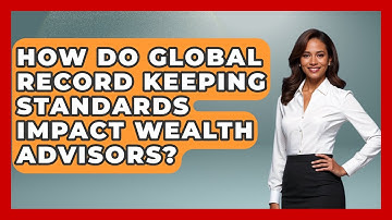 How Do Global Record Keeping Standards Impact Wealth Advisors? - Wealth Advisor Success Hub